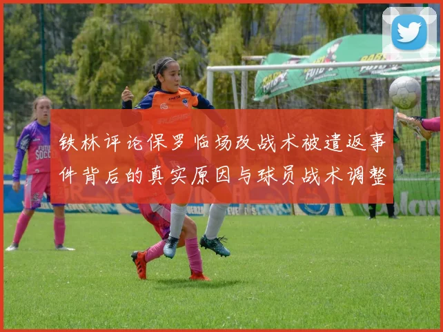铁林评论保罗临场改战术被遣返事件背后的真实原因与球员战术调整的普遍性